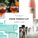 Four Things This Week 5.27.20 | Wander & Wine
